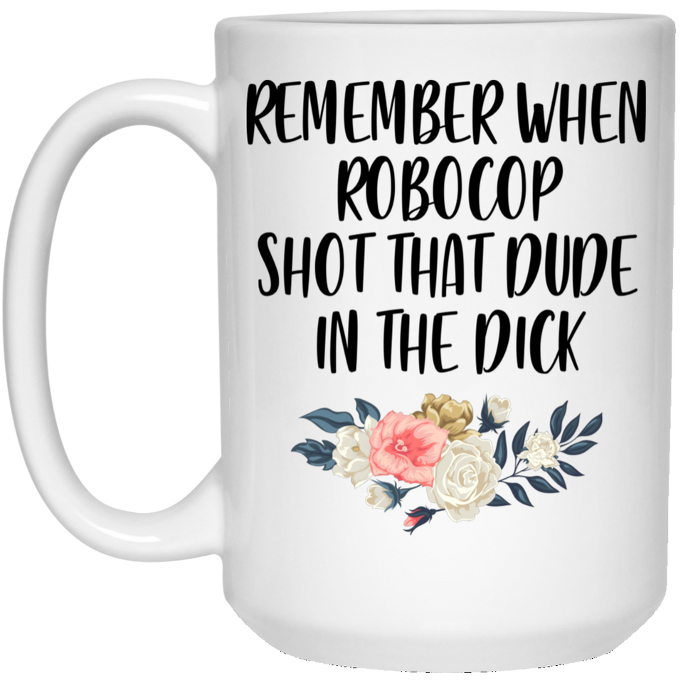 Jyotis - Remember When Robocop Shot That Dude In The Dick Coffee Mug, Great Gift for your friend, boyfriend, dad, son, boss or coworker 15Oz