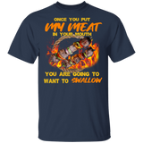 Once You Put My Meat in Your Mouth You are Going to Want to Swallow Shirt
