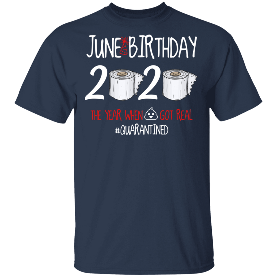 June Birthday Shirt, June Birthday 2020 The Year When Shit Got Real T-Shirt