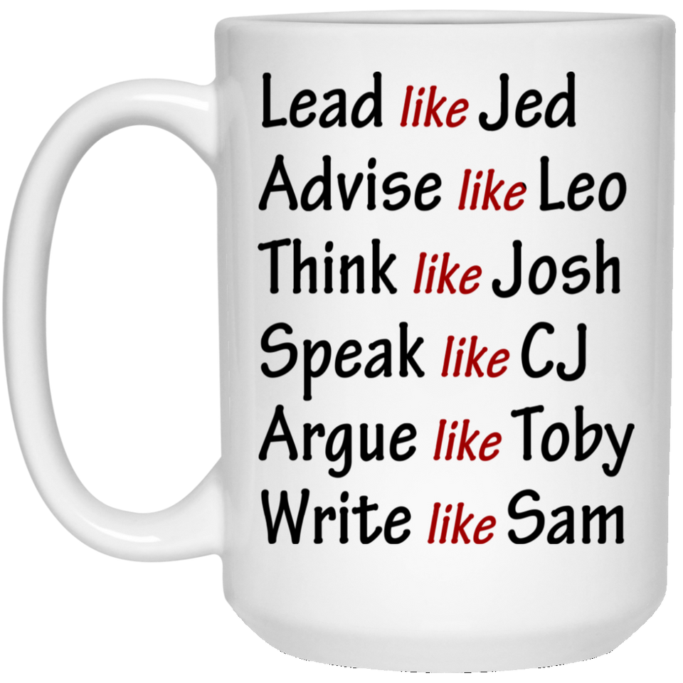 Lead Like Jed Advise Like Leo Think Like Josh Speak Like CJ Argue Like Toby Write Like Sam Coffee Mug, West Wing Characters Inspired Mug Lead Like Jed Coffee Mug 15Oz