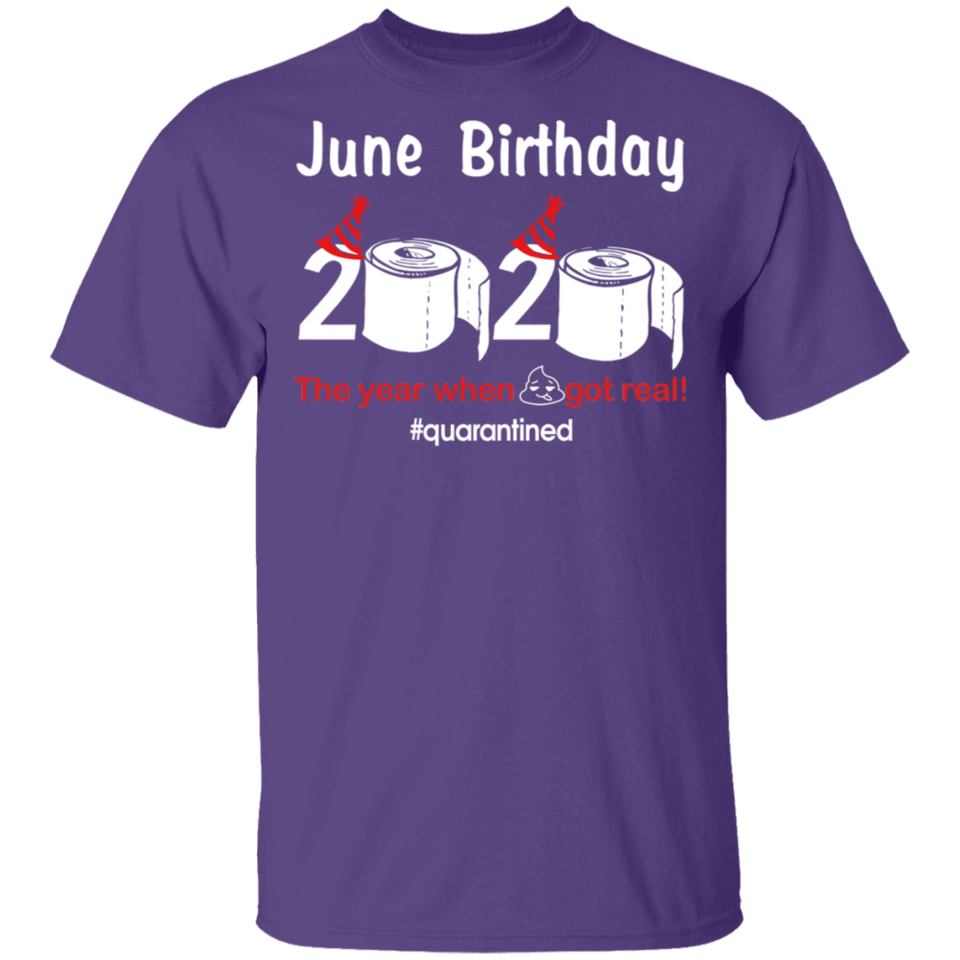 June Birthday 2020 The Year When Shit Got Real Quarantined Shirt T-Shirt