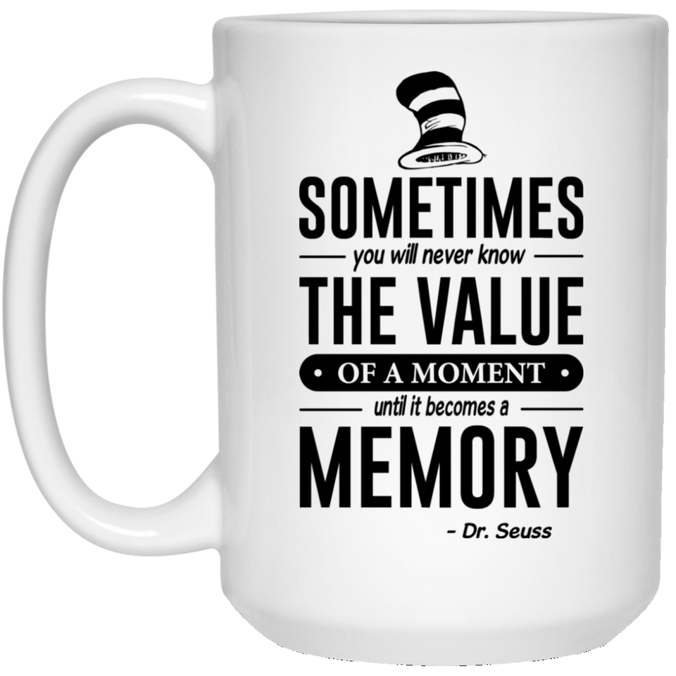 Jyotis - Sometimes you will never know the value of a moment, Dr. Seuss Quotes That Can Change the World Coffee Mug, Cat in the Hat Dr. Seuss 15Oz