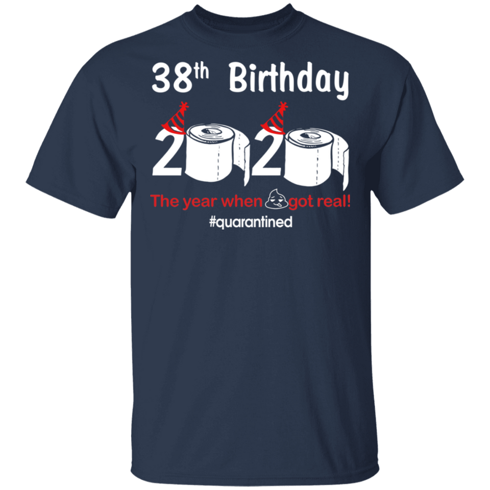 38th Birthday 2020 The Year When Shit Got Real Quarantined Shirt T-Shirt
