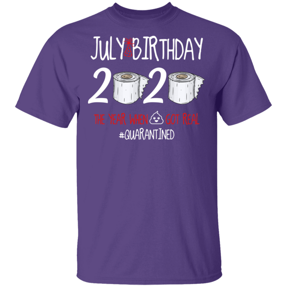 July Birthday Shirt, July Birthday 2020 The Year When Shit Got Real T-Shirt