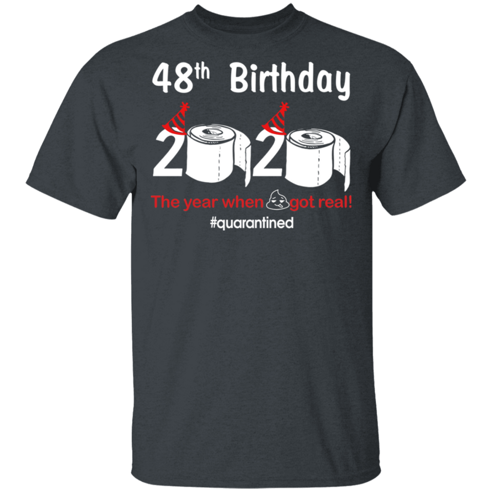 48th Birthday 2020 The Year When Shit Got Real Quarantined Shirt T-Shirt