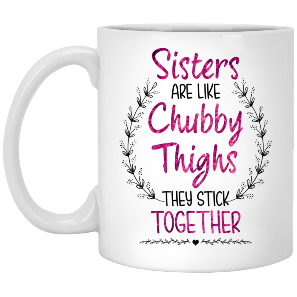 Funny Sister Gifts Sisters are Like Chubby Thighs They Stick Together Birthday Gifts Sister Christmas Gift Coffee Mug Tea Cup 11Oz