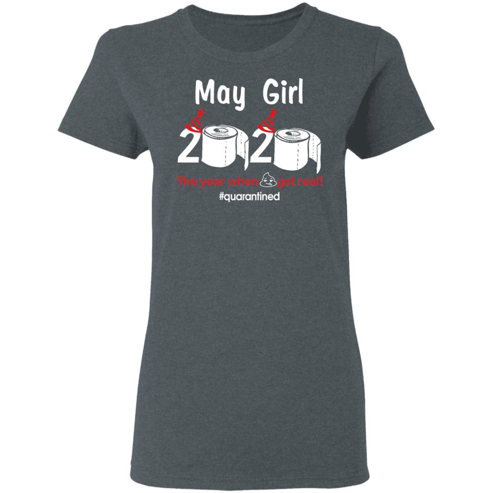 May Girl 2020 The Year When Shit Got Real Quarantined Shirt T-Shirt (B)