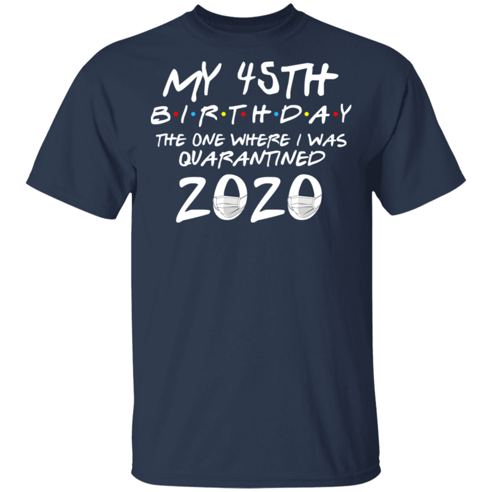 My 45th Birthday The One Where I was Quarantined 2020 Men's Shirt T-Shirt