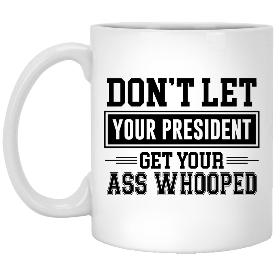 Don't let your President get your ass whooped Funny Coffee Mug 11Oz