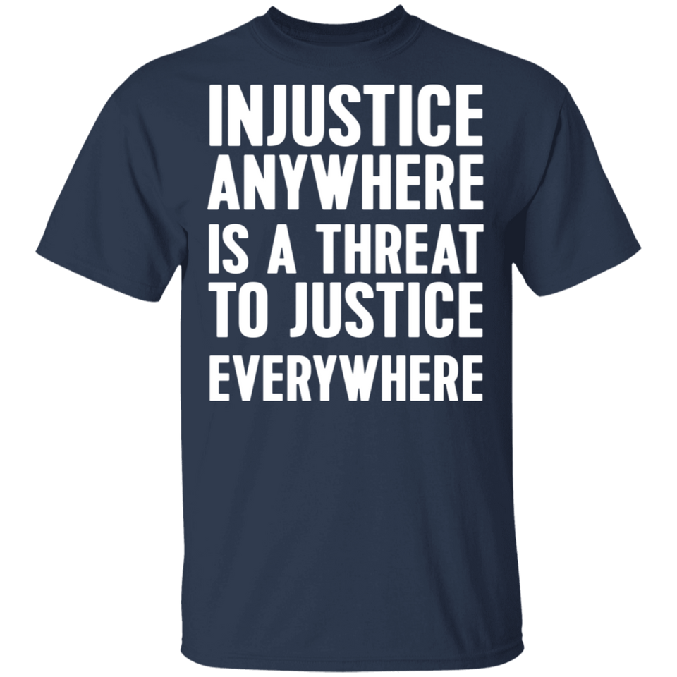 Injustice anywhere is a threat to justice everywhere T-Shirt