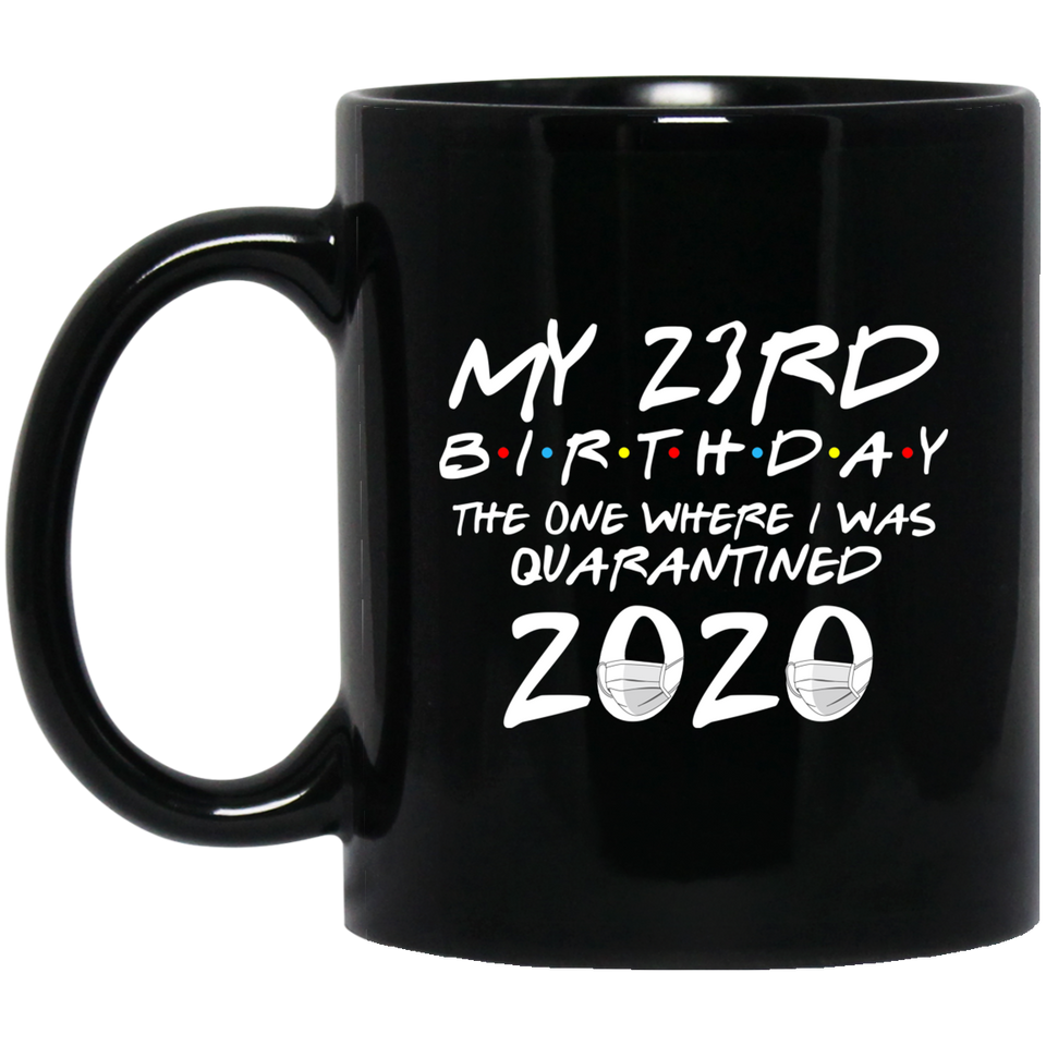 My 23rd Birthday The One Where I Was Quarantined 2020 Coffee Mug 11oz, Quarantine Coffee Mug, Quarantine Mug, Quarantine Mug
