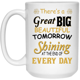There's A Great Big Beautiful Tomorrow Mug Coffee Mugs Birthday or Christmas 15 oz. White Mug