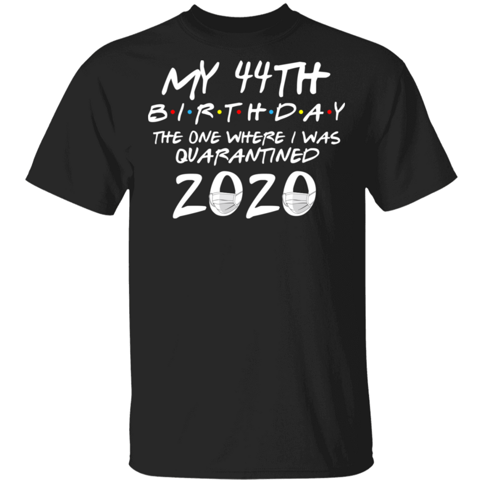 My 44th Birthday The One Where I was Quarantined 2020 Men's Shirt T-Shirt