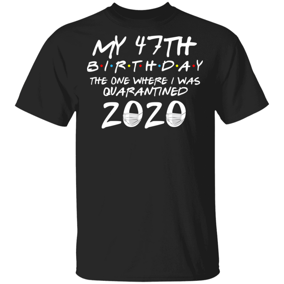 My 47th Birthday The One Where I was Quarantined 2020 Men's Shirt T-Shirt