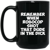Remember When Robocop Shot That Dude In The Dick Coffee Mug, Great Gift for your friend, boyfriend, dad, son, boss or coworker 15Oz Black