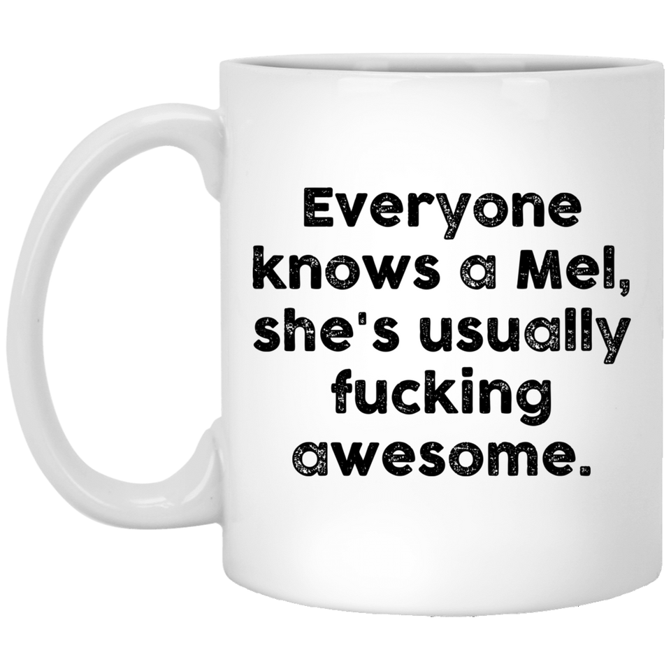 Everyone knows a Mel, she's usually fucking Awesome. Coffee Mug, Motivational Funny Inspired Quotes Saying Printed White Mug Coffee/Tea Cup 11oz