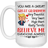 You Are A Great Great Grandmom Very Beautiful Very Smart, Huge Heart, Really Terrific, Belive Me, Everyone Agrees - Donald Trump Father/Mothers Day 15Oz