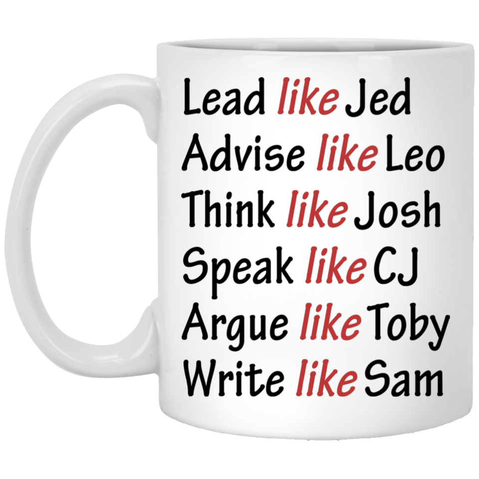 Lead Like Jed Advise Like Leo Think Like Josh Speak Like CJ Argue Like Toby Write Like Sam Coffee Mug, West Wing Characters Inspired Mug Lead Like Jed 11oz White