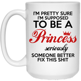 I'm Pretty Sure I'm Supposed To Be A Princess Funny Coffee Mug 15oz