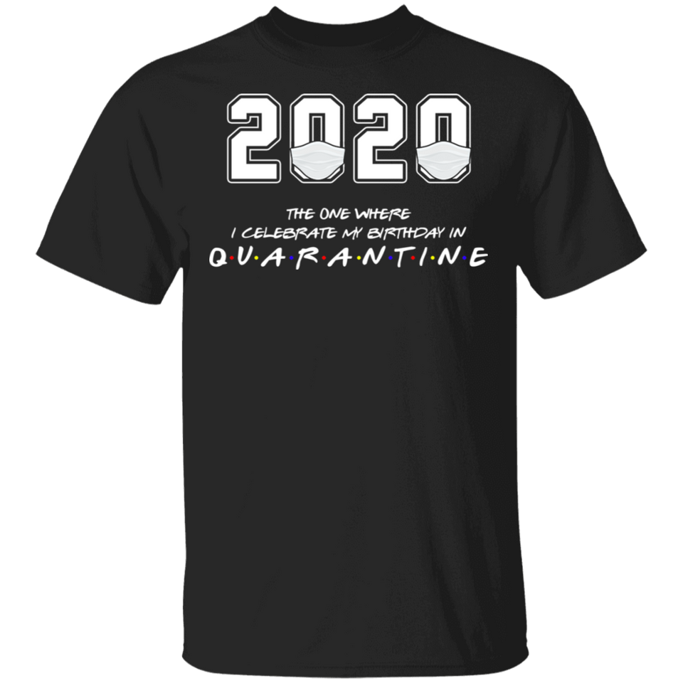 2020 The One Where I Celebrate My Birthday in Quarantine Shirt T-Shirt