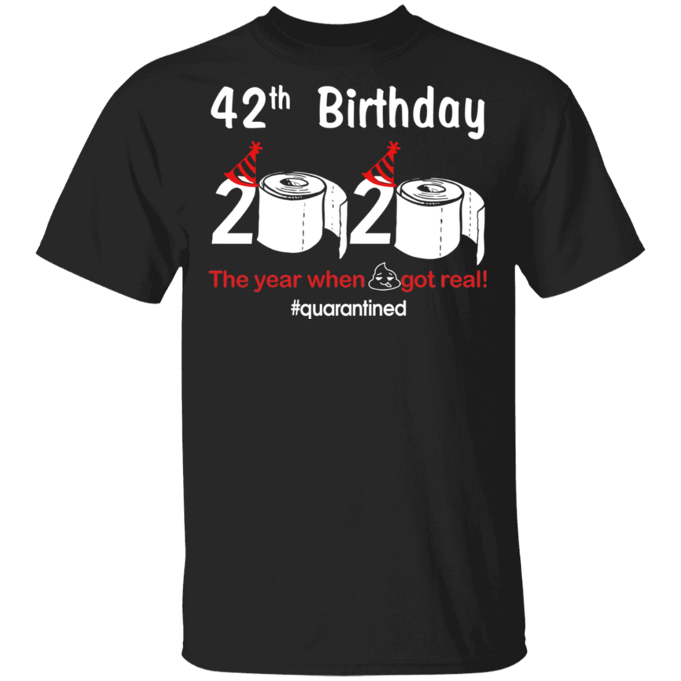 42th Birthday 2020 The Year When Shit Got Real Quarantined Shirt T-Shirt
