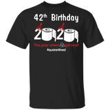 42th Birthday 2020 The Year When Shit Got Real Quarantined Shirt T-Shirt