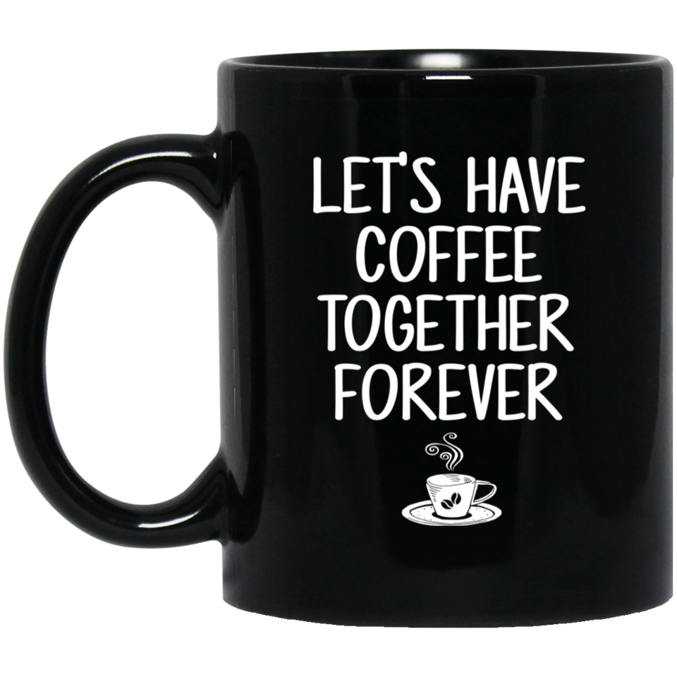 Let's Have Coffee Together Forever Coffee Mug, Proposal, Wedding Shower, Anniversary, Engagement Gift for Him, Her, Fiance, Husband, Wife, Friend 11oz