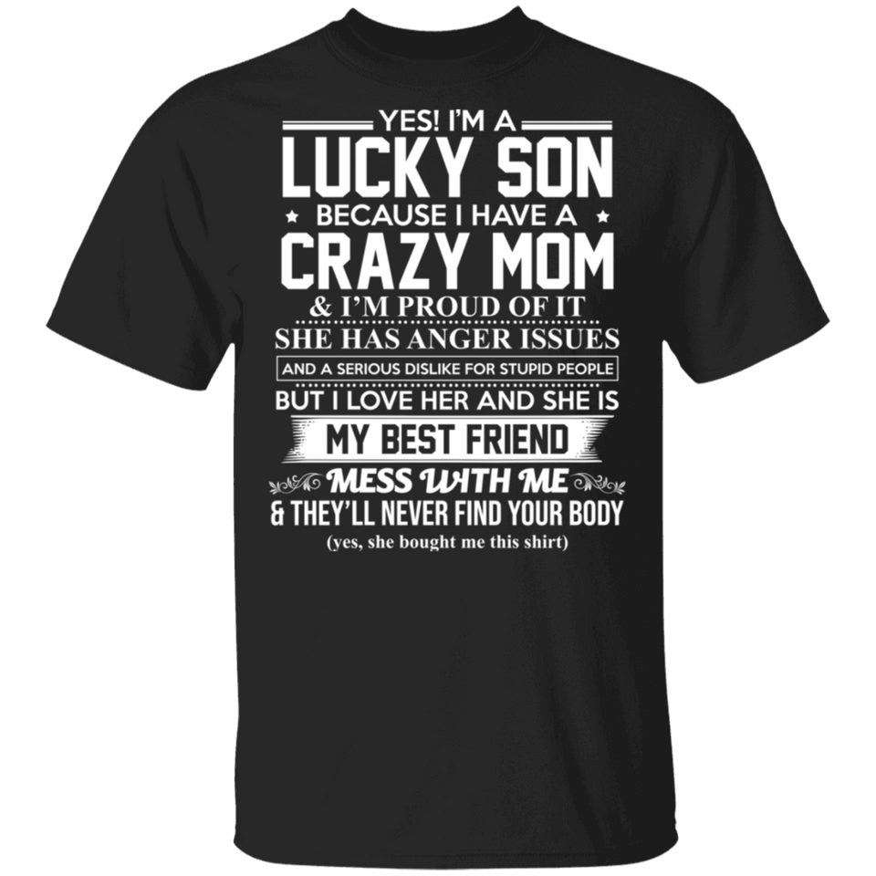 Yes I'm A Lucky Son Because I Have A Crazy Mom I'm Proud of It T-Shirt