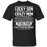 Yes I'm A Lucky Son Because I Have A Crazy Mom I'm Proud of It T-Shirt