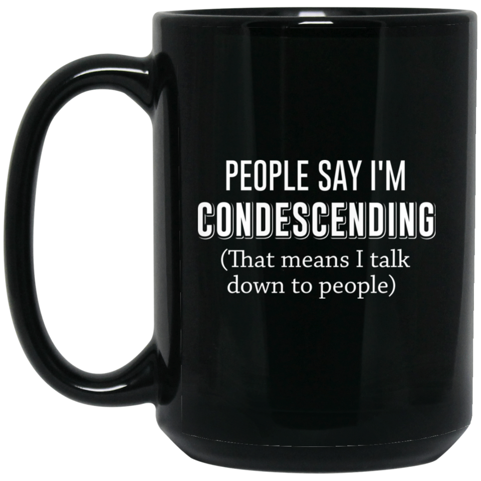 Jyotis - Funny Coffee Mug people say I'm condescending that means I talk down to people Funny cup Gift for all funny coffee cup best friend mug cup 15oz