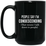 Jyotis - Funny Coffee Mug people say I'm condescending that means I talk down to people Funny cup Gift for all funny coffee cup best friend mug cup 15oz