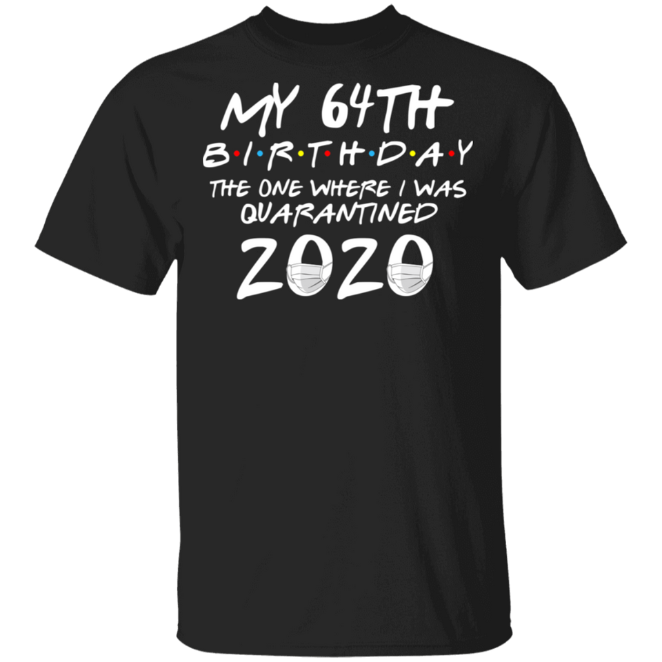 My 64th Birthday The One Where I was Quarantined 2020 Men's Shirt T-Shirt
