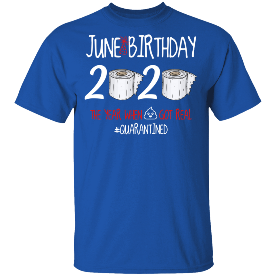June Birthday Shirt, June Birthday 2020 The Year When Shit Got Real T-Shirt