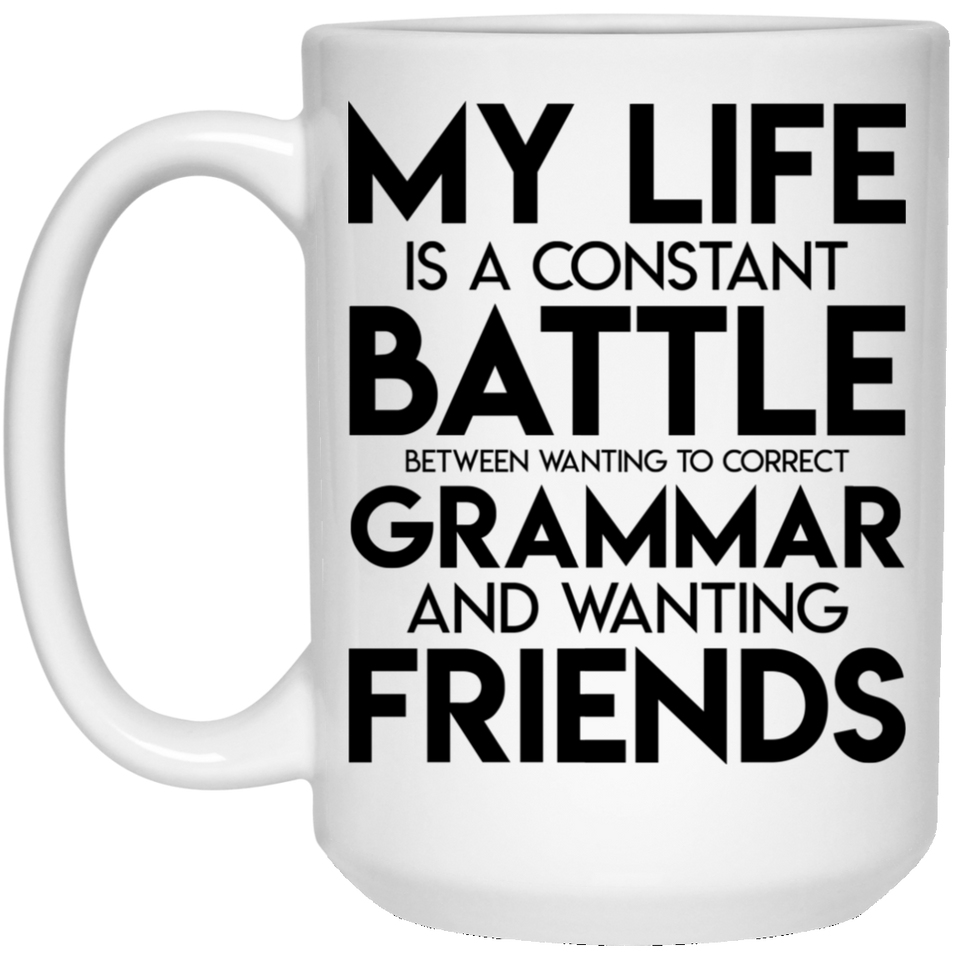 Jyotis - My Life Is A Constant Battle Between Wanting To Correct Your Grammar And Wanting Friends Coffee Mug, Inspirational Funny Quotes With Sayings, 15oz