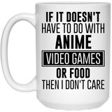 If It Doesn't Have To Do With Anime Video Games or Food Then I Don't Care Coffee Mug, Anime Gifts, Anime Mug, Gamer Mug 15Oz
