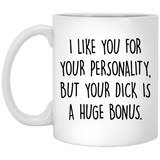 I like you for your personality, but your dick is a huge bonus coffee mug 11oz, Anniversary mug, Sexy Adult Love Coffee Mug White Ceramic