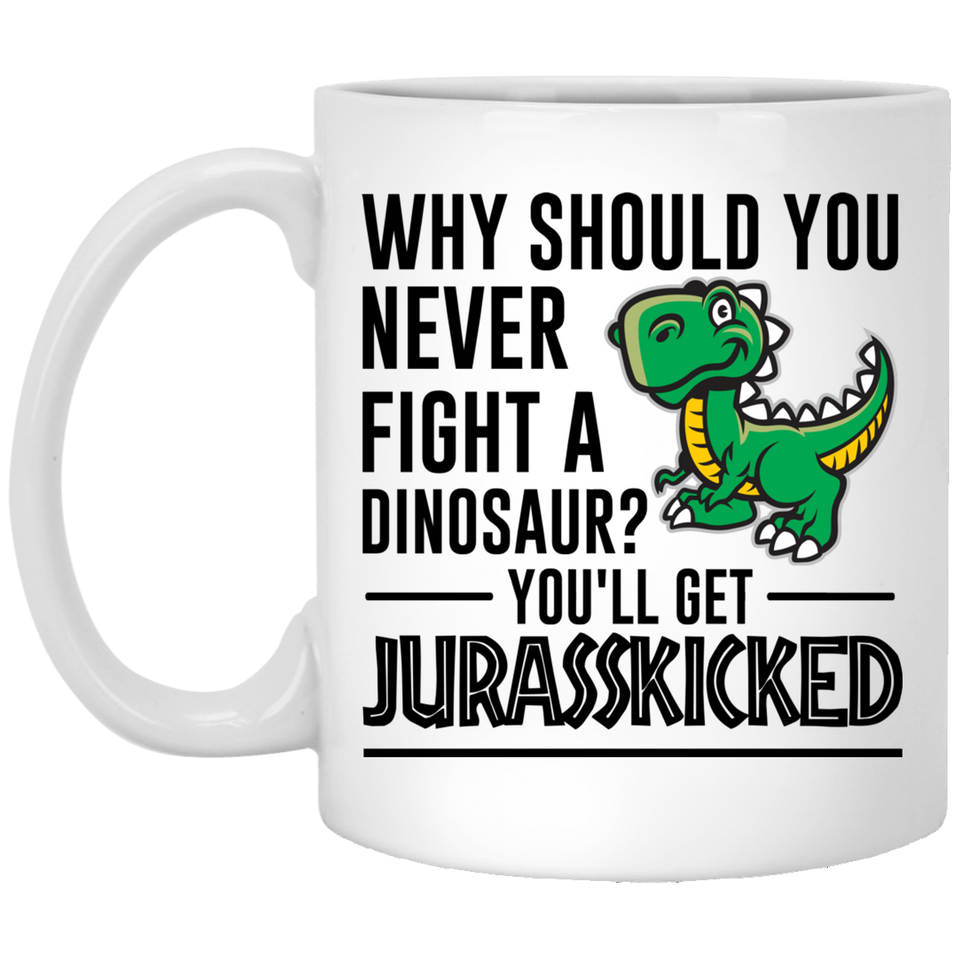 Why Should You Never Fight a Dinosaur? You'll Get Jurasskicked - Jurasskicked Mug, Funny Coffee Mug, Dinosaur Joke Mug, Gag Gift, Dinosaur Mug, Funny 11Oz
