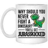 Why Should You Never Fight a Dinosaur? You'll Get Jurasskicked - Jurasskicked Mug, Funny Coffee Mug, Dinosaur Joke Mug, Gag Gift, Dinosaur Mug, Funny 11Oz