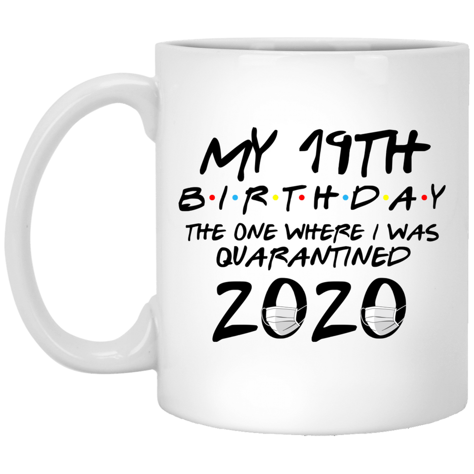 My 19th Birthday The One Where I Was Quarantined 2020 Coffee Mug 11oz, Quarantine Coffee Mug, Quarantine Mug, Quarantine Mug White