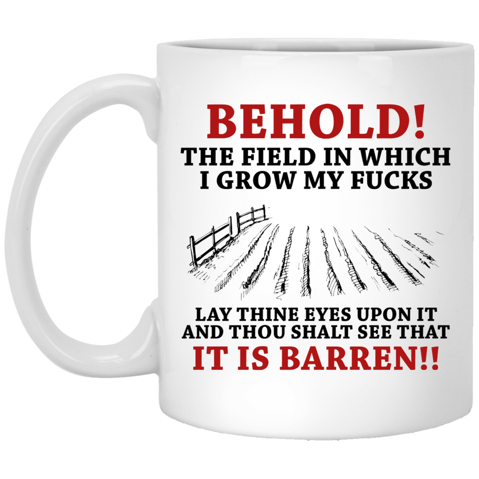 Behold! The field in which I grow my F mug - Gift for Birthday, Christmas - Funny mugs, Zero Fucks Given Funny Rude Coffee Mug Behold the Field In Whi 11oz