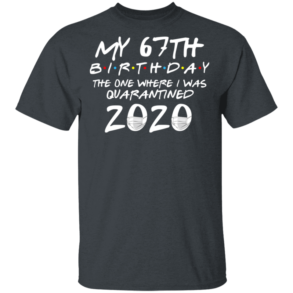 My 67th Birthday The One Where I was Quarantined 2020 Men's Shirt T-Shirt