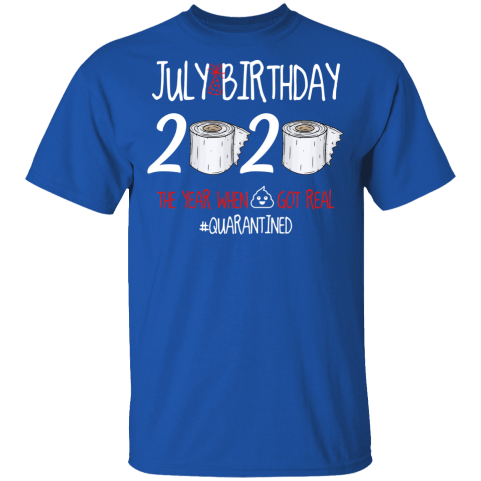 July Birthday Shirt, July Birthday 2020 The Year When Shit Got Real T-Shirt