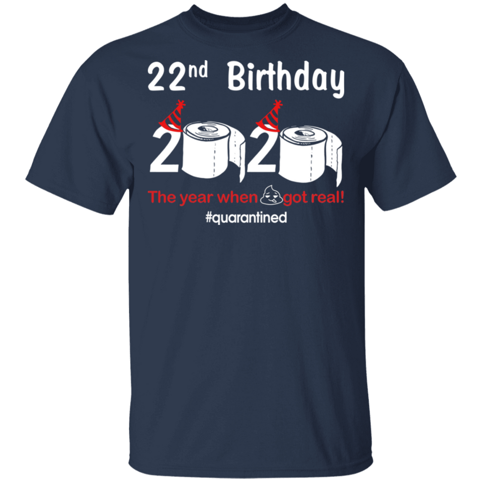 22nd Birthday 2020 The Year When Shit Got Real Quarantined Shirt T-Shirt