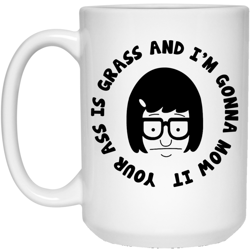 Tina Belcher Your Ass Is Grass and I'm Gonna Mow It Tina Belcher Funny Quote Illustrated Ceramic Coffee Mug Drink Cup, Unique Coffee Mug, Novelty coffee mug 15Oz
