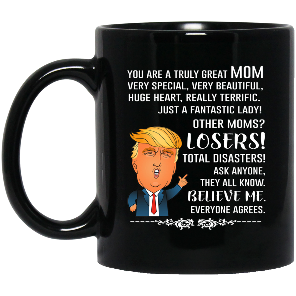 You Are A Truly Great Mom, Mom Mugs, Trump Mug Mom Gifts From Son Daughter, Funny Mom, Birthday Gift For Mother, Funny Donald Trump Mug Gift For Mother, Mother's Day Coffee Mug (Version 1) 11 oz. Black Mug