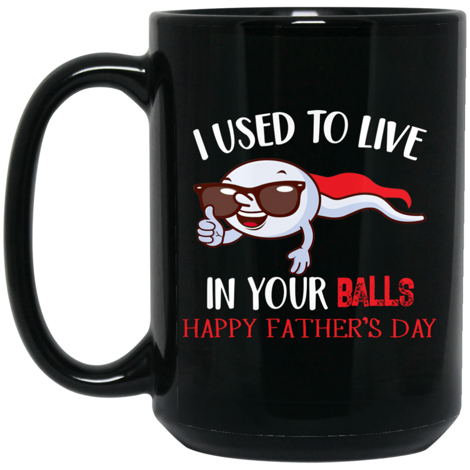 I Used To Live In Your Balls Happy Father's Day Ceramic Coffee Mug. Gifts15 oz. Black Mug