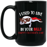 I Used To Live In Your Balls Happy Father's Day Ceramic Coffee Mug. Gifts15 oz. Black Mug