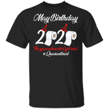 May Birthday 2020 The Year When Shit Got Real Quarantined Shirt T-Shirt