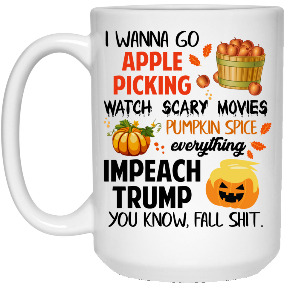 Jyotis - i wanna go apple picking watch scary movies pumpkin spice everything impeach trump you know fall shit, impeach donald trump mug 2017 15oz