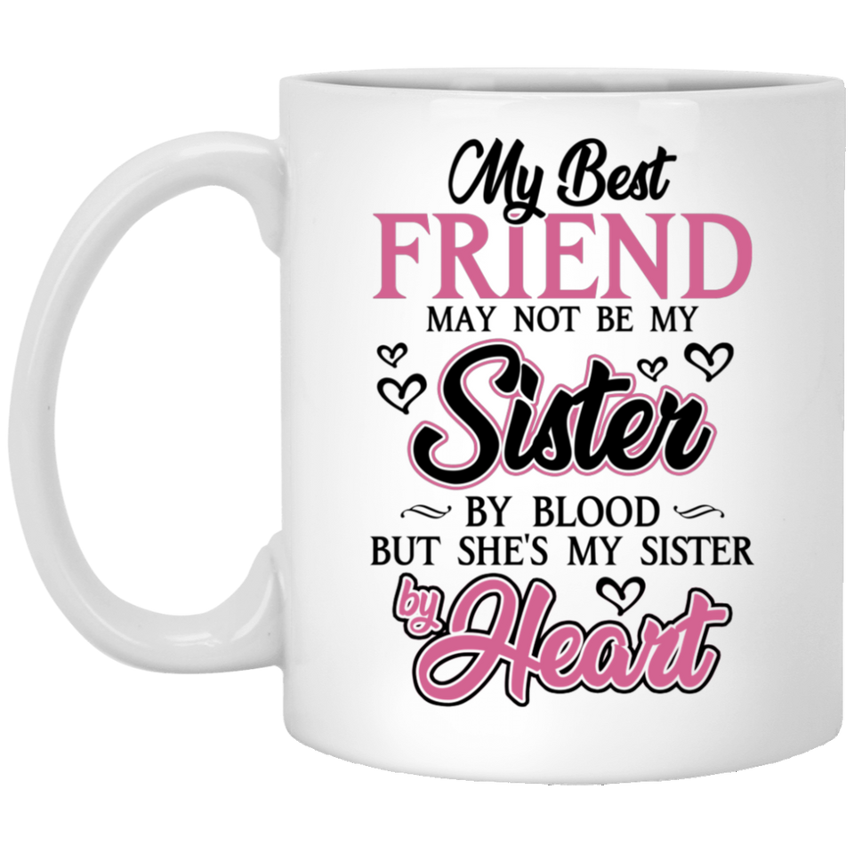Jyotis - My Best Friend May Not Be My Sister By Blood, But She's My Sister By Heart Coffee Mug, She's My Sister By Heart Coffee Mug, Best Friend Day 11Oz
